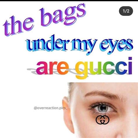 the bags under my eyes are gucci song|The bags under my eyes are Gucci : r/memes .